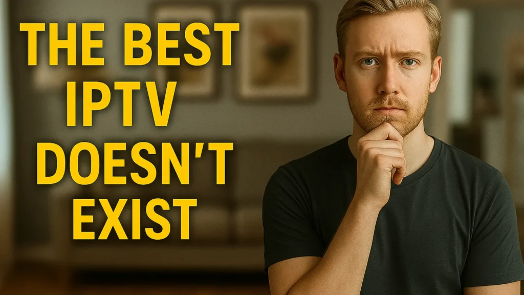 THE BEST IPTV DOESN’T EXIST